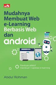 Cover Mudahnya Membuat Web e-Learning Berbasis Web dan Android :  Panduan efektif membuat 3 aplikasi e-learning / Abdul Rohman