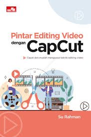 Cover Pintar editing video dengan capcut :  Cepat dan mudah menguasai teknik editing video / Su Rahman