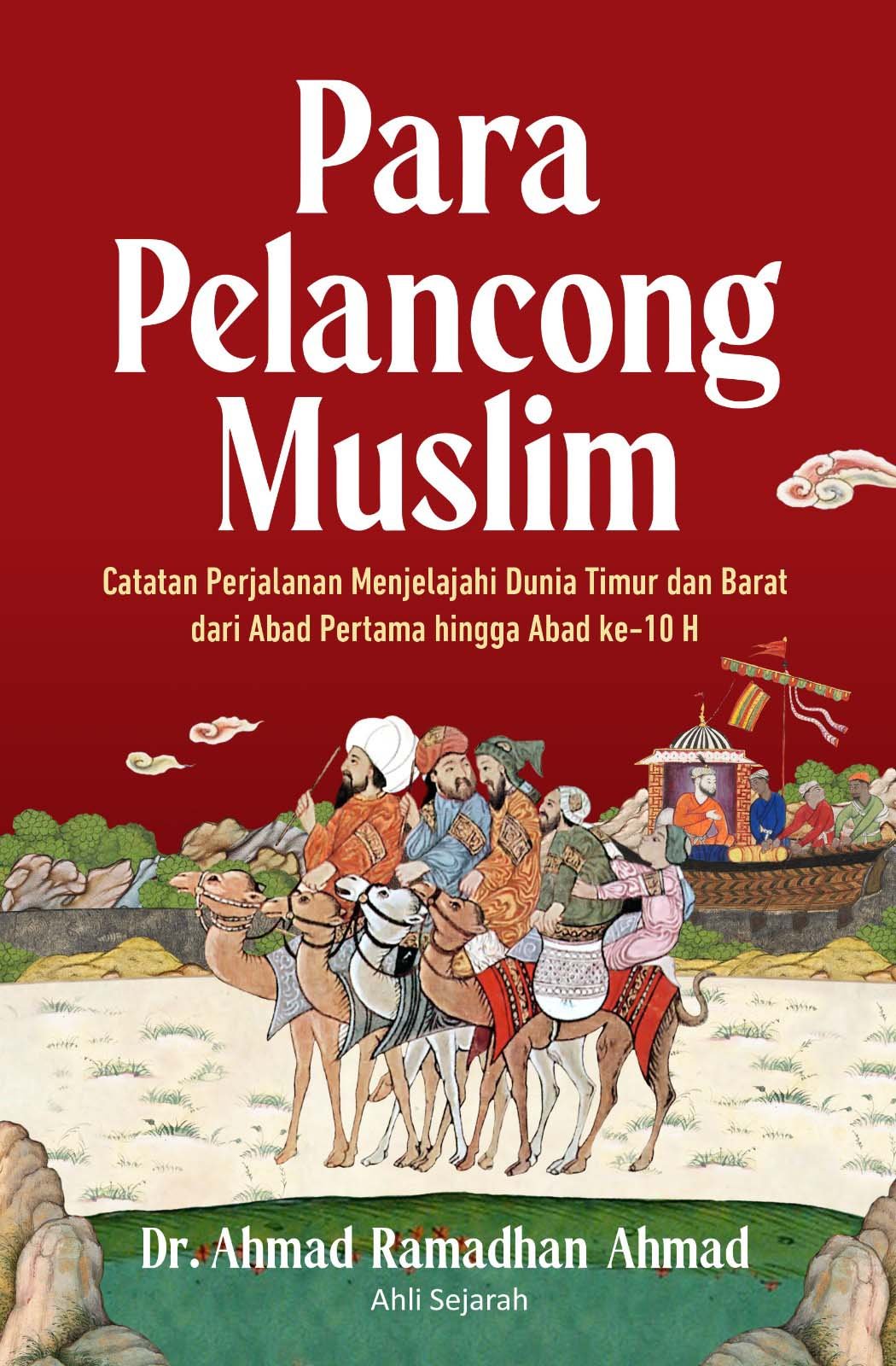 Cover Para pelancong muslim :  Catatan Perjalanan Menjelajahi Dunia Timur dan Barat dari Abad Pertama hingga Abad ke-10 H / Dr. Ahmad Ramadhan Ahmad