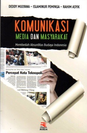 Cover Komunikasi Media dan Masyarakat Membedah Absurditas Budaya Indonesia / Deddy Mulyana