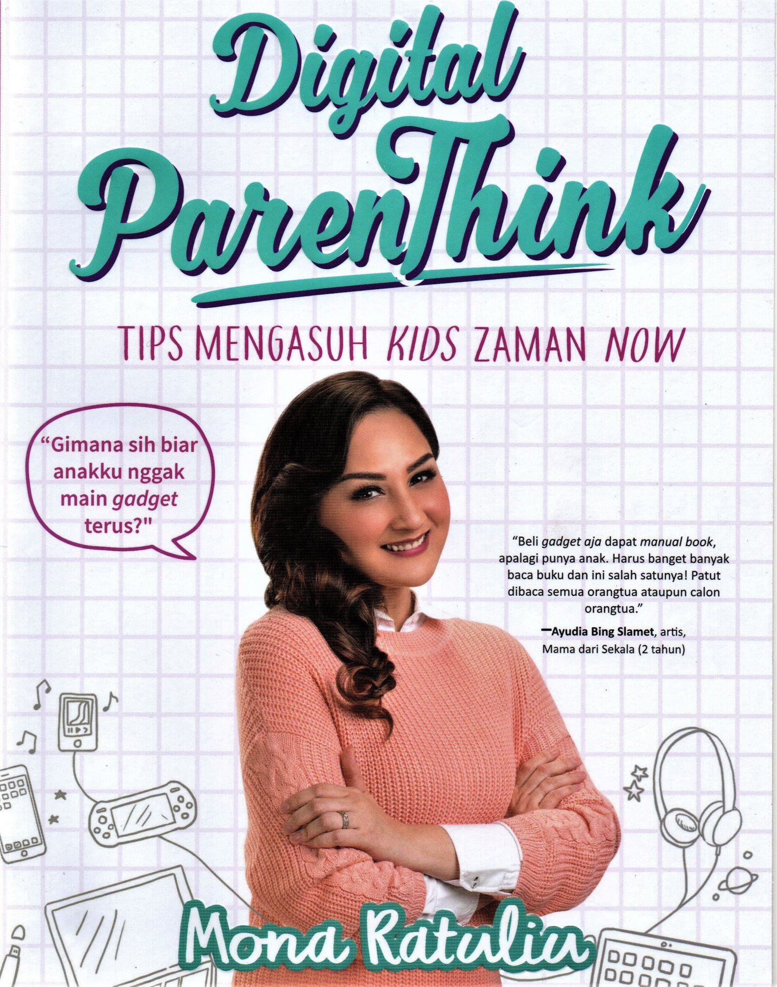 Cover Digital parenthink :  tips mengasuh kids jaman now , gimana sih biar anakku ngak main gadged terus ?" / MONA RATULIU