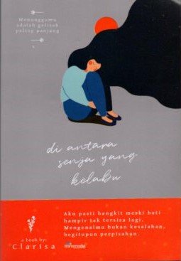 Cover Di Antara Senja Yang Kelabu :  aku pasti bangkit meski hati hampir tak tersisa lagi. mengenalmu bukan kesalahan , begitupun perpisahan. / Clarisa
