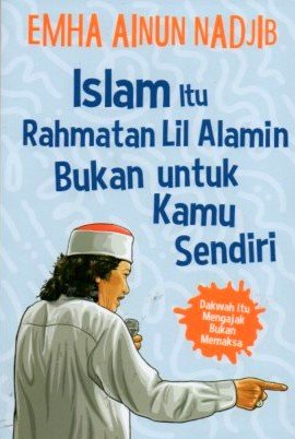 Cover Islam Itu Rahmatan lil Alamin Bukan Untuk kamu Sendiri :  Dakwah Itu Mengajak Bukan Memaksa / Emha Ainun Nadjib