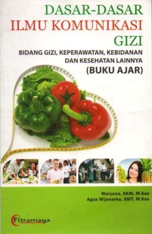 Cover Dasar-Dasar Ilmu Komunikasi Gizi :  bidang gizi, keperawatan , kebidanan dan kesehatan lainnya ( buku ajar ) / Waryana