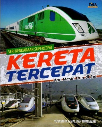 Cover Seri Kendaraan Supercepat Kereta Tercepat :  Dan Mesin Lain di Rel / Yusavnita