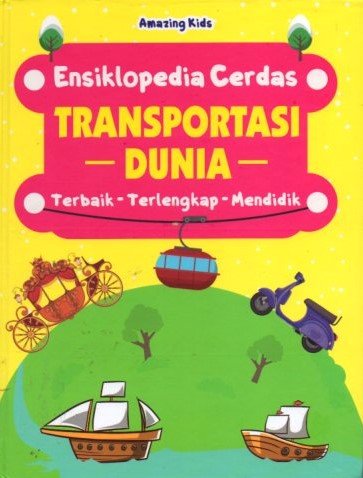 Cover Ensiklopedia Cerdas Transportasi Dunia :  terbaik-terlengkap-medidik / Amazing Kids