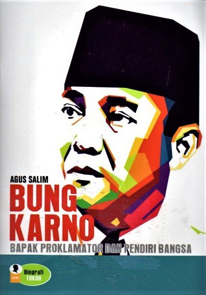 Cover Bung Karno :  Bapak proklamator dan pendiri bangsa / Agus Salim