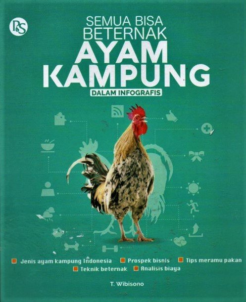 Cover Semua bisa beternak ayam kampung dalam infografis :  *jenis ayam kampung indonesia *prospek bisnis * tips meramu pakan *teknik beternak *analisis biaya / T.Wibisono