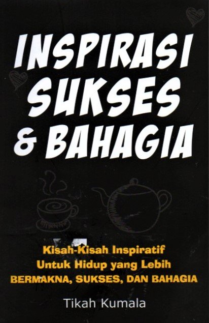 Cover Inspirasi sukses & bahagia :  Kisah-kisah inspiratif untuk hidup yang lebih bermakna, sukses, dan bahagia / Tikah kumala