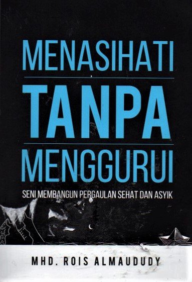 Cover Menasihati tanpa mengurai :  seni membangun pergaulan sehat dan asyik / MHD.Rois Almaududy