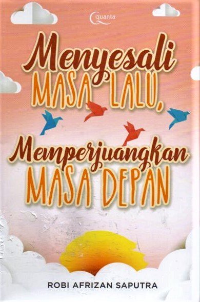 Cover Menyesali masa lalu, memperjuangkan masa depan / Robi afrizan saputra