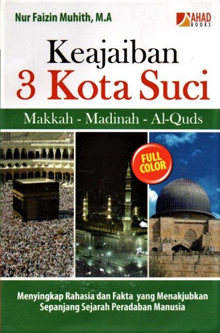 Cover Keajaiban 3 kota suci :  Mekkah-madinah-al-qudus / Nur faizin muhith, M.A