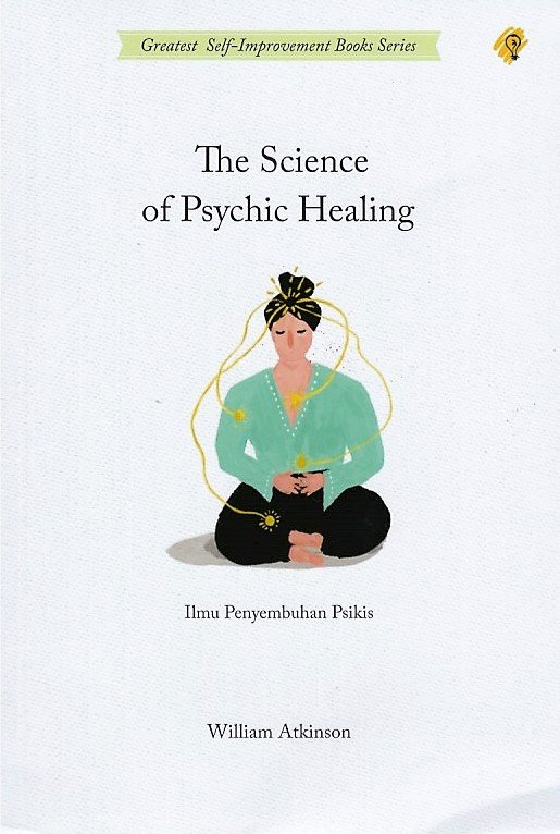 Cover The Science of Psychic Healing :  Ilmu Penyembuhan Psikis / William Atkinson