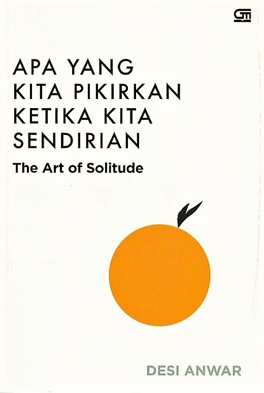 Cover Apa yang kita pikirkan ketika kita sendirian :  The art of solitude / Desi anwar