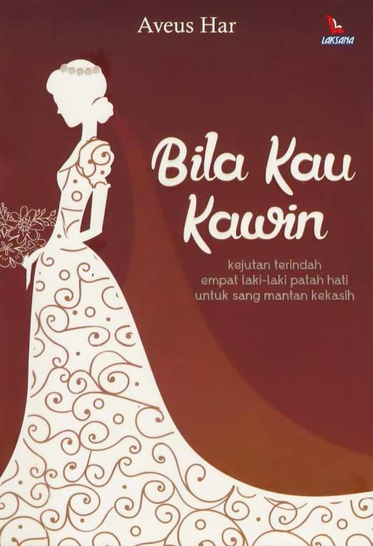 Cover Bila Kau Kawin :  Kejutan Terindah Empat Laki- laki Patah Hati Untuk Sang Mantan Kekasih / Aveus Har